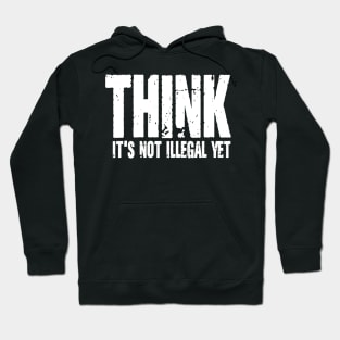 Think It's Not Illegal Yet Hoodie